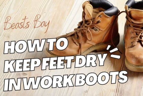 How to Keep Feet Dry in Work Boots: 12 Easy Ways