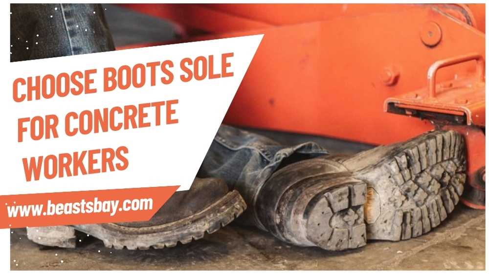 Choose boots sole for concrete workers