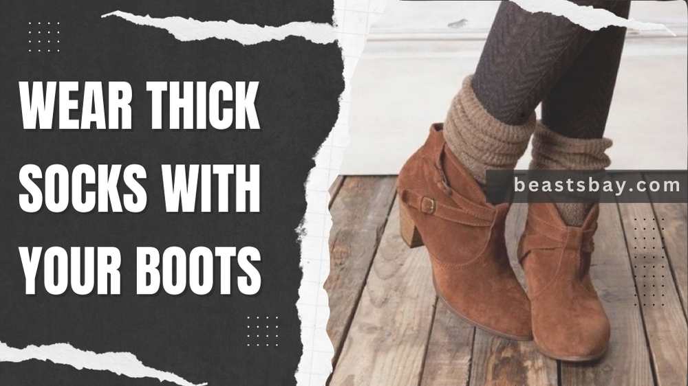 Wear thick socks with your boots