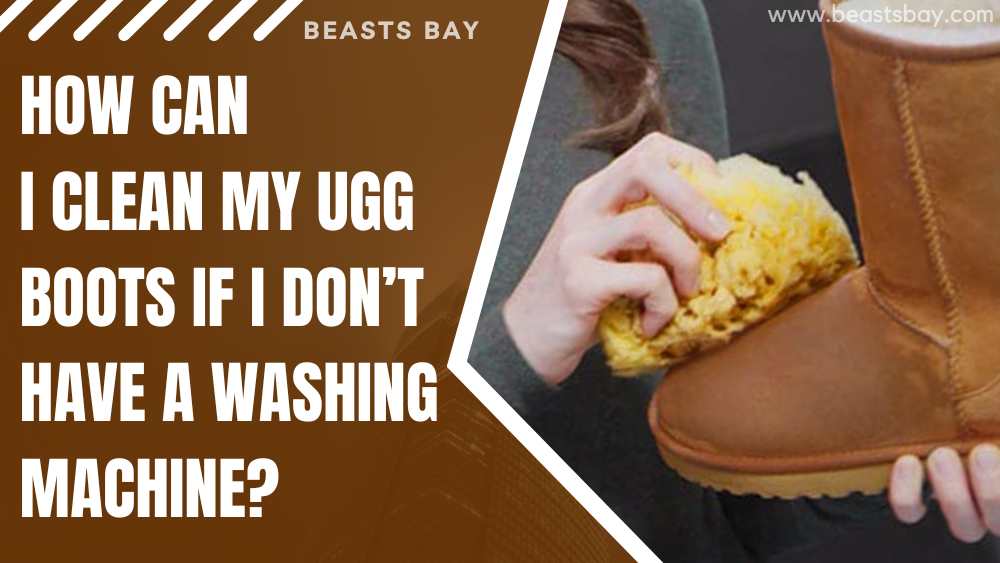 How Can I Clean My Ugg Boots If I Don't Have A Washing Machine