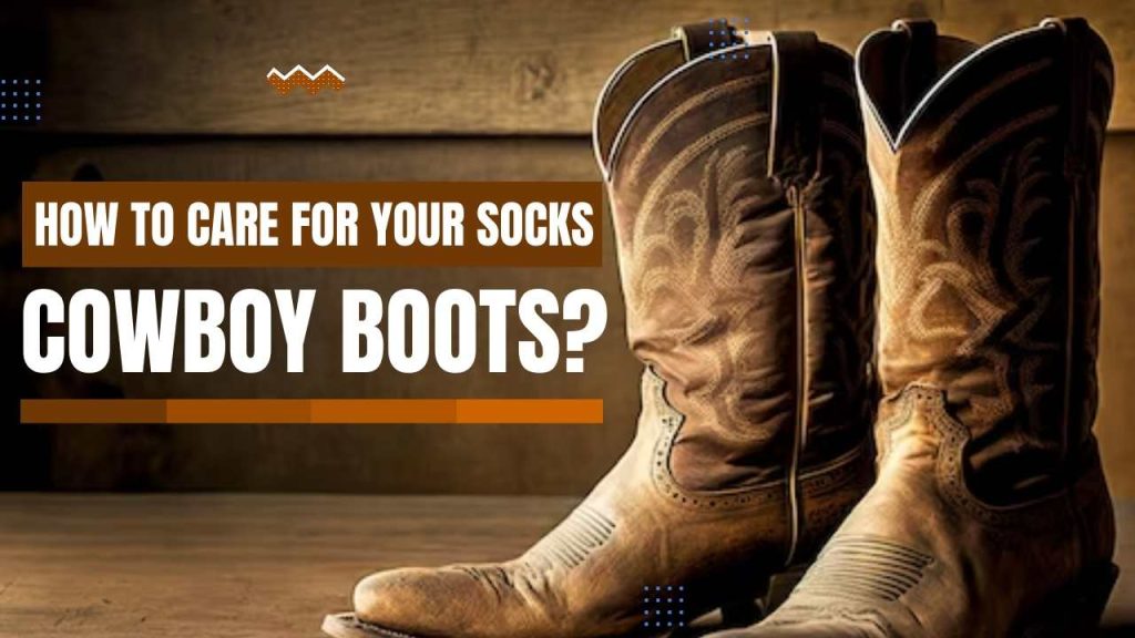How To Care For Your Socks And Cowboy Boots