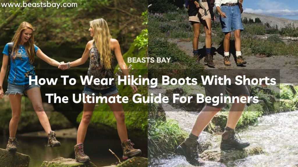 How To Wear Hiking Boots With Shorts- The Ultimate Guide For Beginners