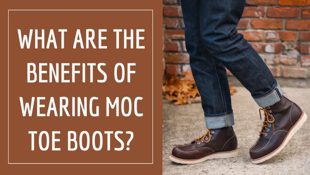 What Are The Benefits Of Wearing Moc Toe Boots
